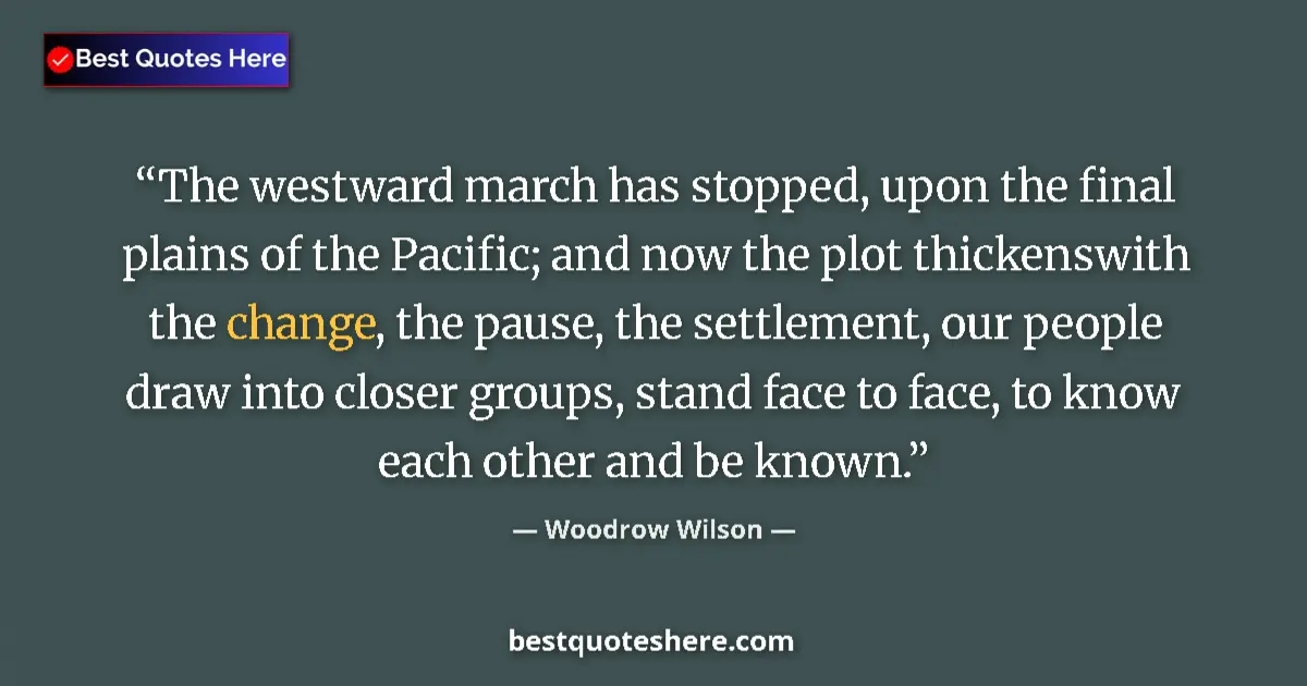 Quote by Woodrow Wilson: The westward march has stopped, upon the final pla