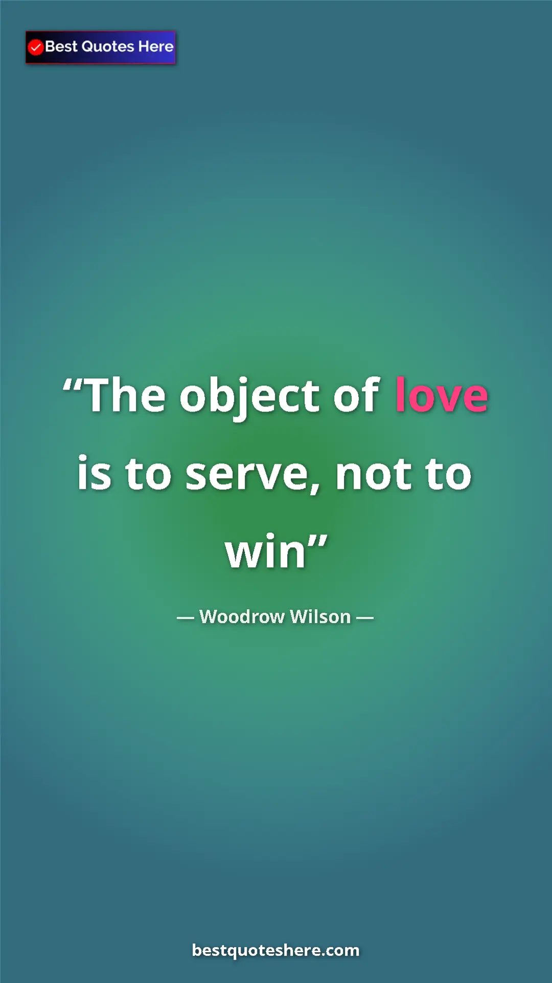 Pinterest quote poster by Woodrow Wilson: "The object of love is to serve, not to win"