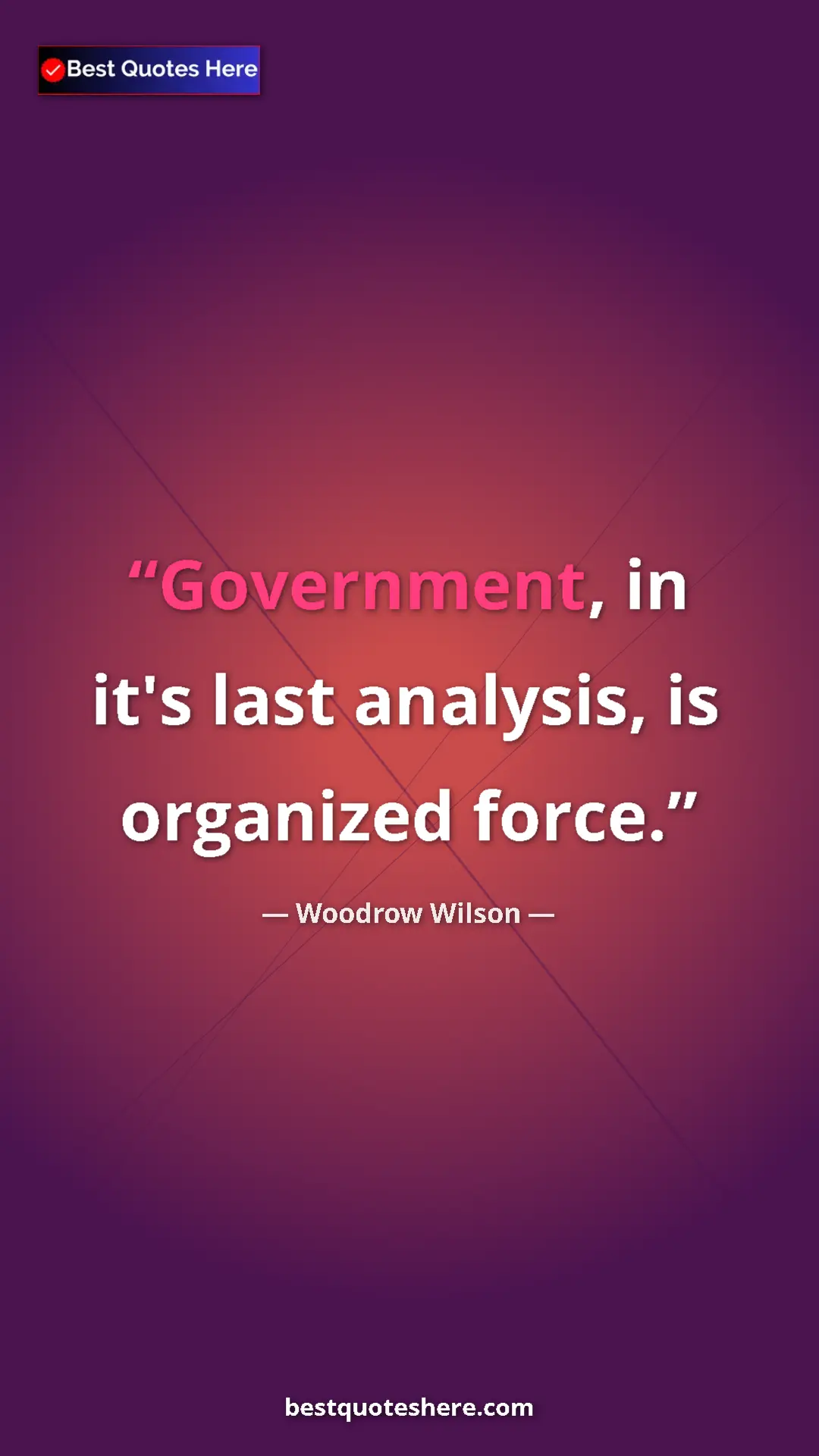 Woodrow Wilson Quote Card: "Government, in it's last analysis, is organized force." Pinterest quote poster by Woodrow Wilson: "Government, in it's last analysis, is organized force."
