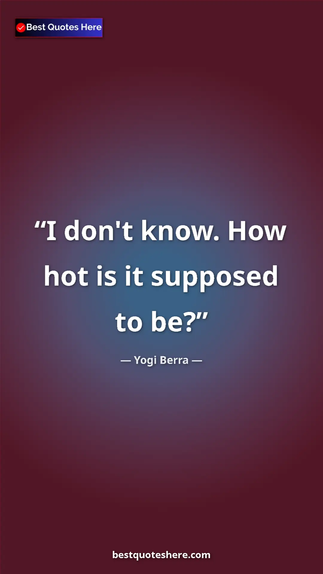 Pinterest quote poster by Yogi Berra: "I don't know. How hot is it supposed to be?"