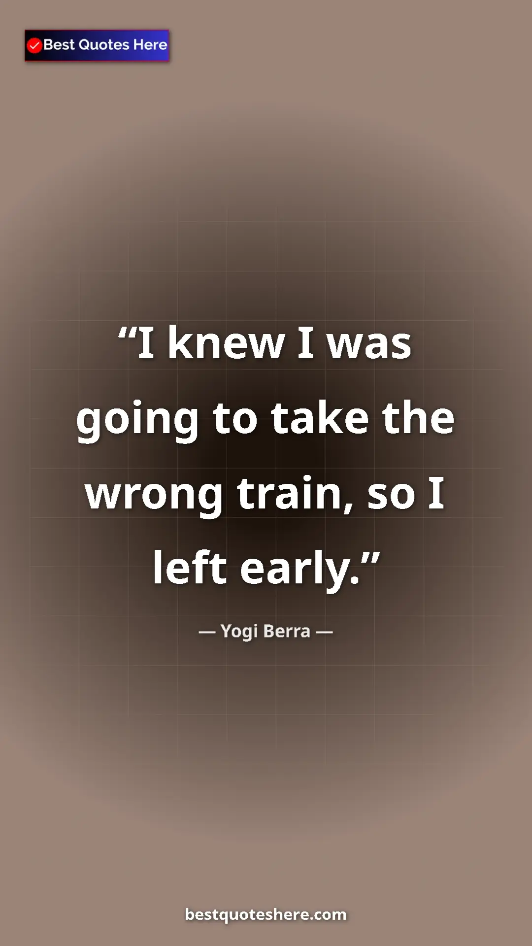 Pinterest quote poster by Yogi Berra: "I knew I was going to take the wrong train, so I left early."