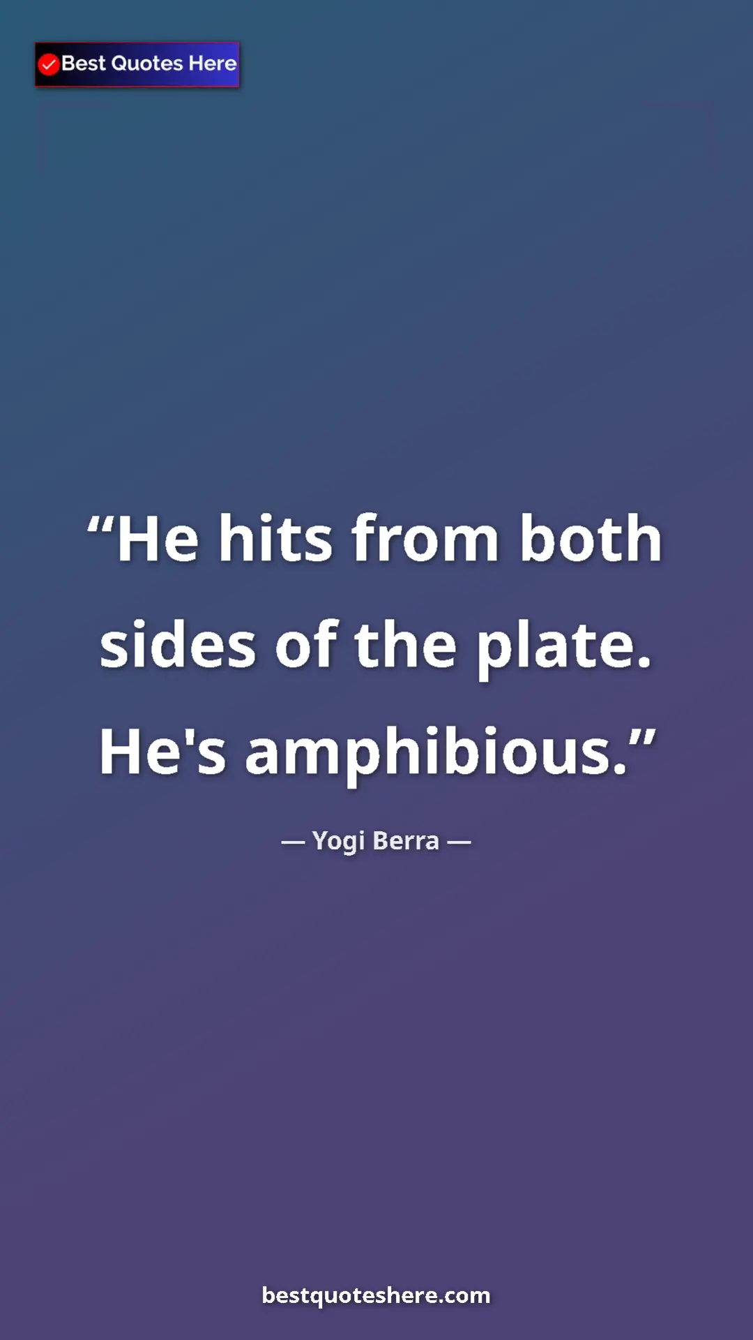 Pinterest quote poster by Yogi Berra: "He hits from both sides of the plate. He's amphibious."