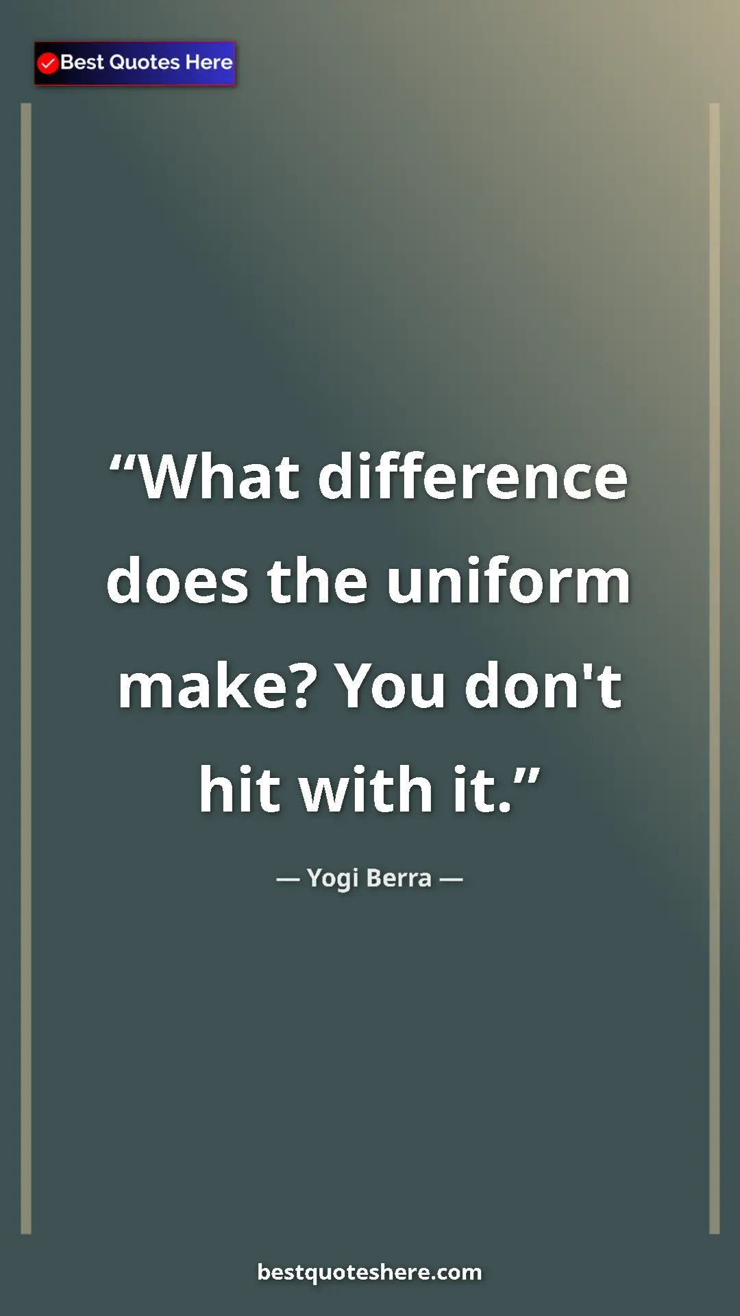 Pinterest quote poster by Yogi Berra: "What difference does the uniform make? You don't hit with..."