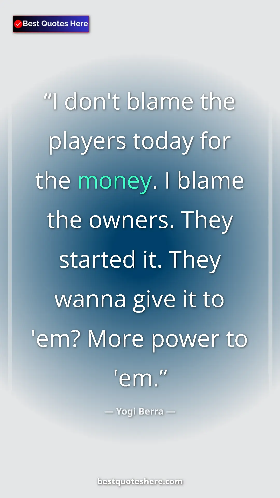 Pinterest quote poster by Yogi Berra: "I don't blame the players today for the money. I blame the..."