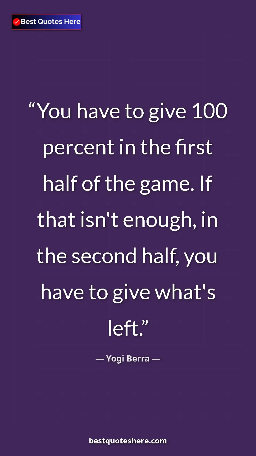 Pinterest quote poster by Yogi Berra: "You have to give 100 percent in the first half of the game...."