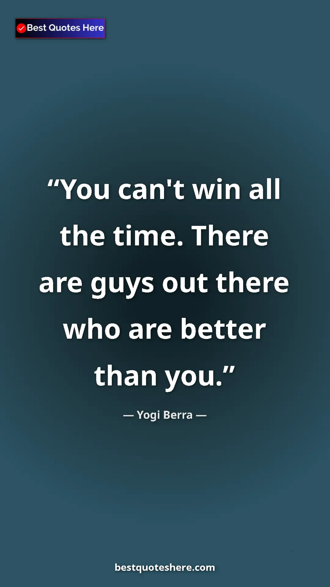 Yogi Berra Quote Card: "You can't win all the time. There are guys out there who..." Pinterest quote poster by Yogi Berra: "You can't win all the time. There are guys out there who..."