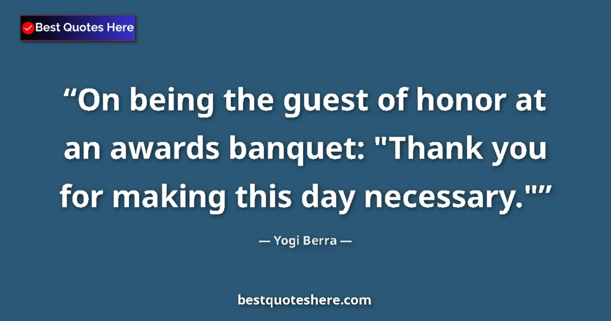 Quote by Yogi Berra: On being the guest of honor at an awards banquet: 