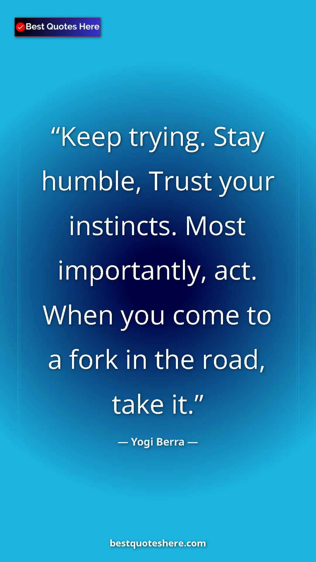 Pinterest quote poster by Yogi Berra: "Keep trying. Stay humble, Trust your instincts. Most..."