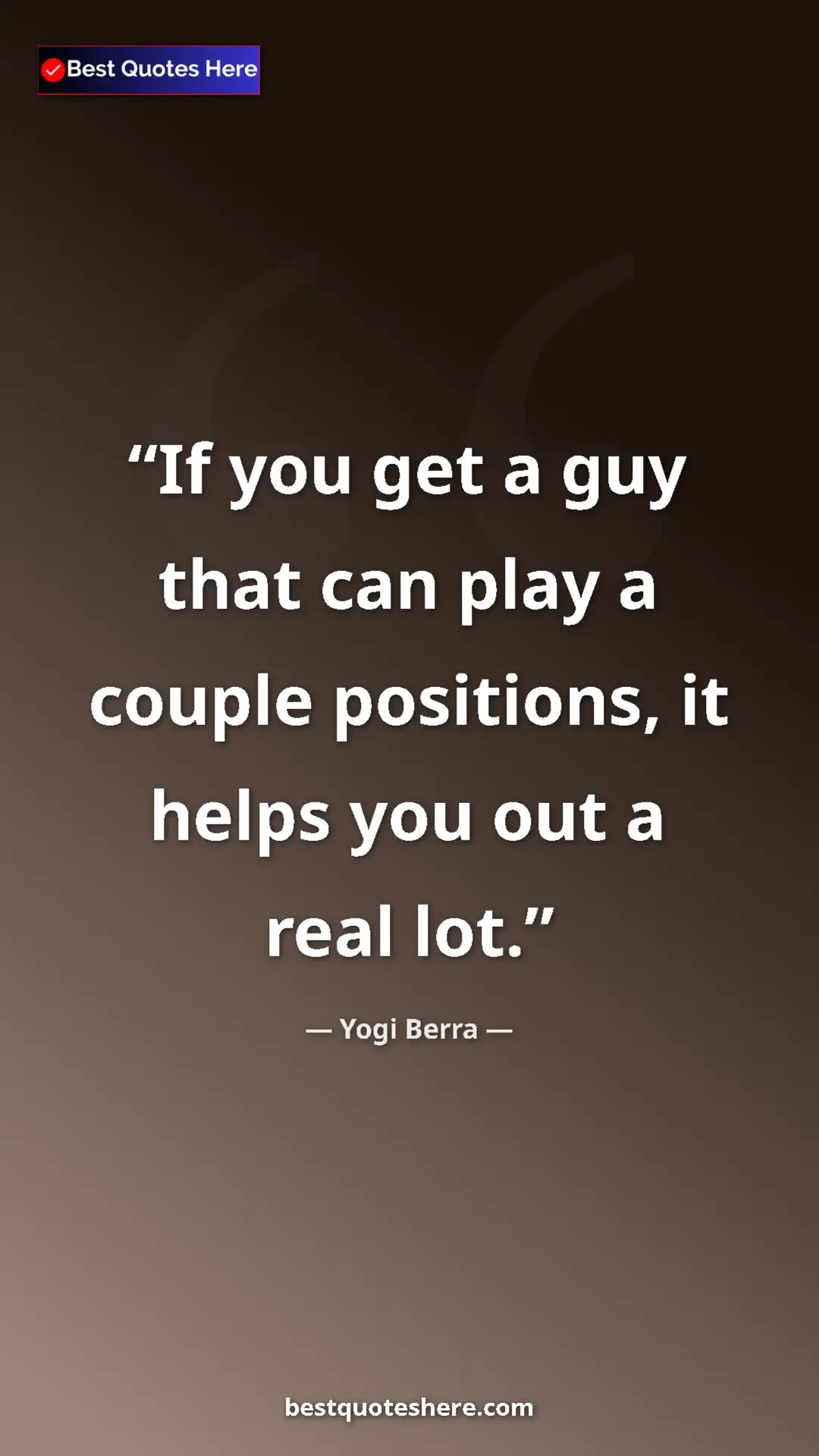 Yogi Berra Quote Card: "If you get a guy that can play a couple positions, it helps..." Pinterest quote poster by Yogi Berra: "If you get a guy that can play a couple positions, it helps..."