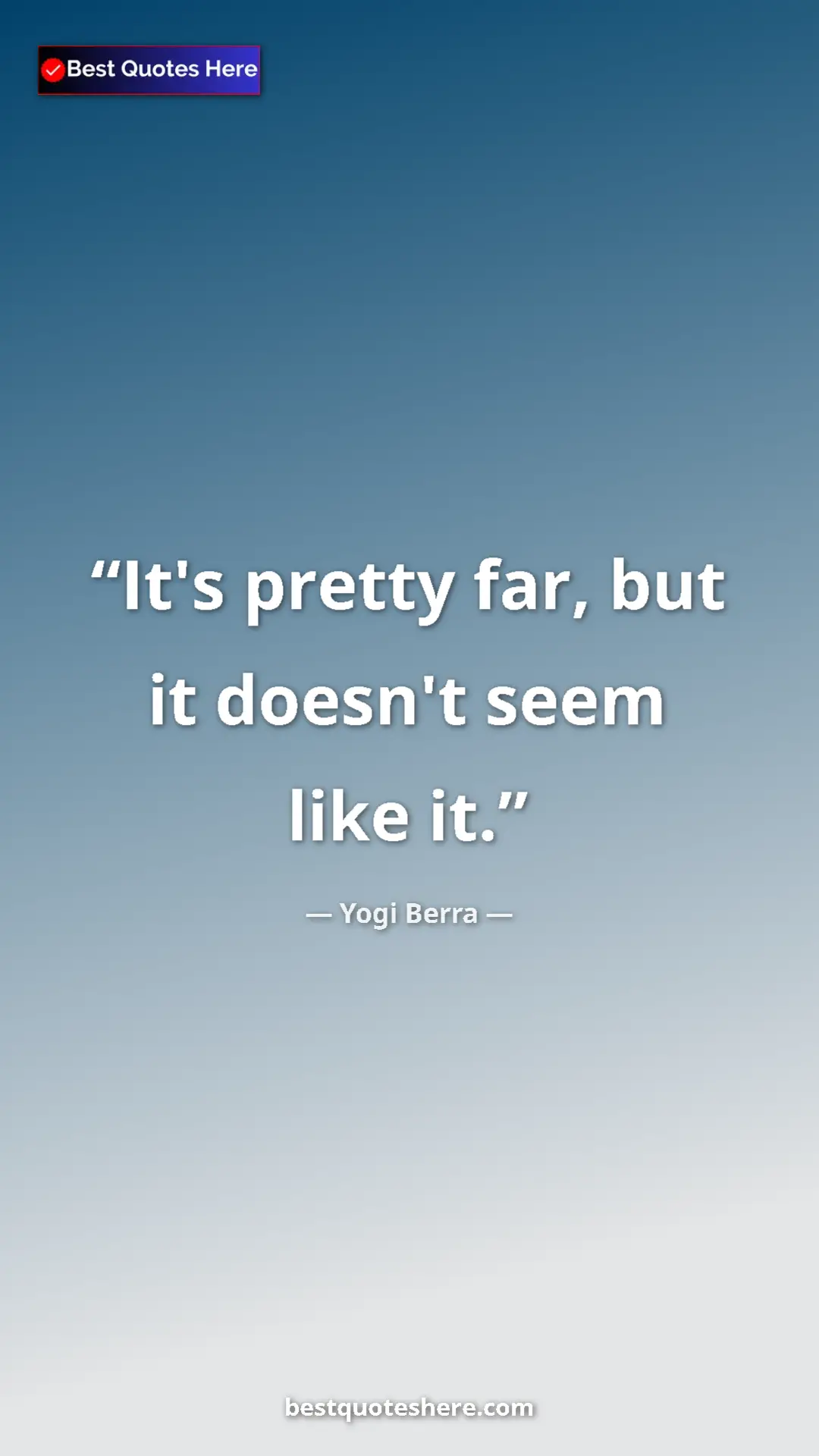 Pinterest quote poster by Yogi Berra: "It's pretty far, but it doesn't seem like it."