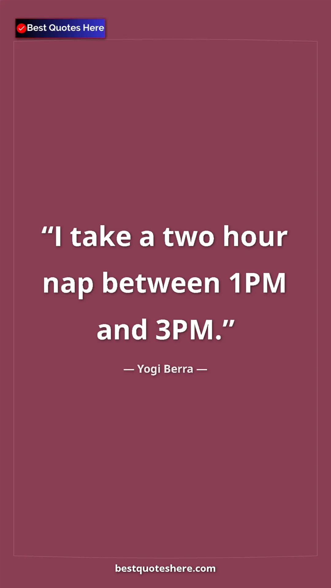 Pinterest quote poster by Yogi Berra: "I take a two hour nap between 1PM and 3PM."