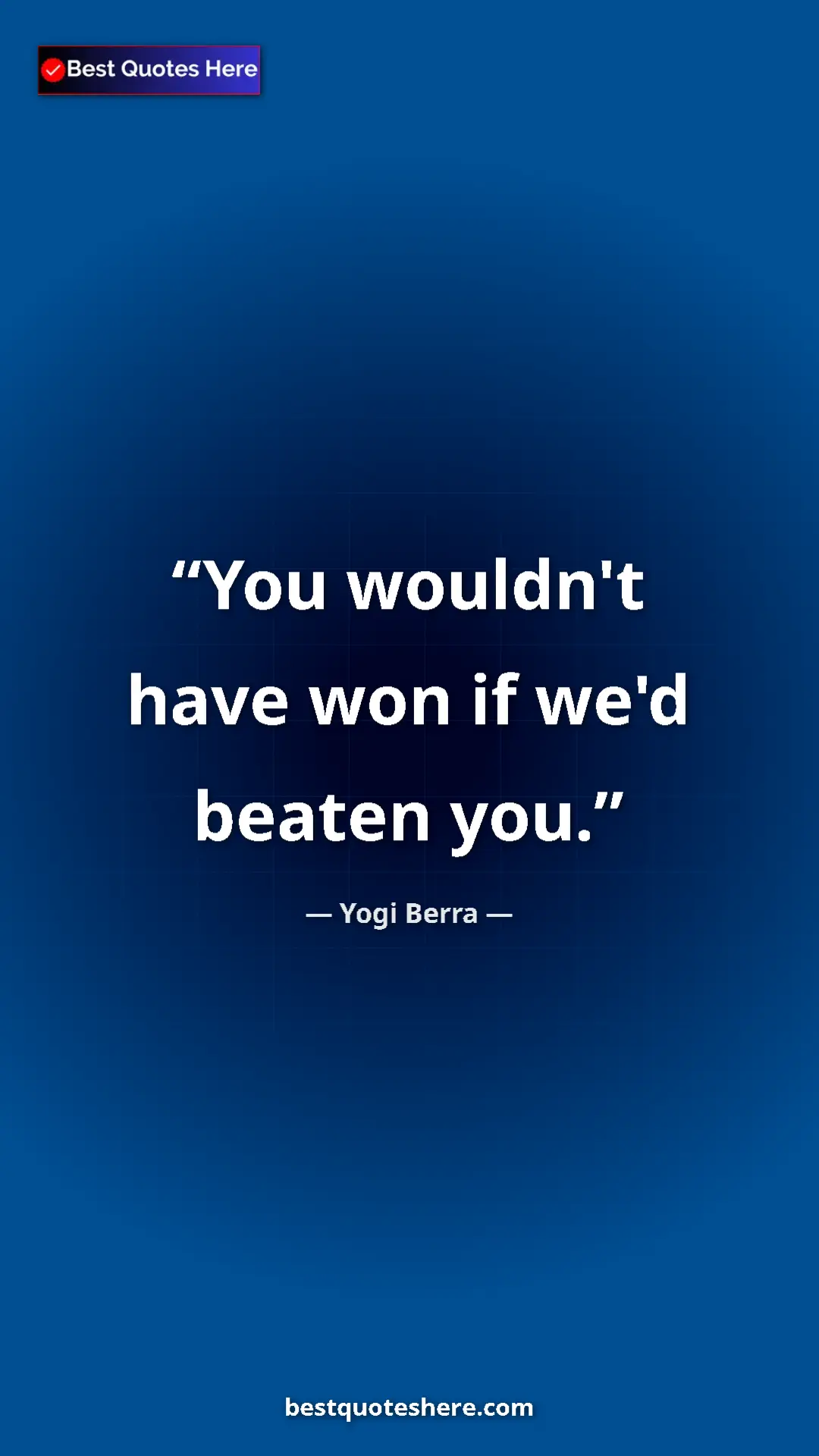 Pinterest quote poster by Yogi Berra: "You wouldn't have won if we'd beaten you."