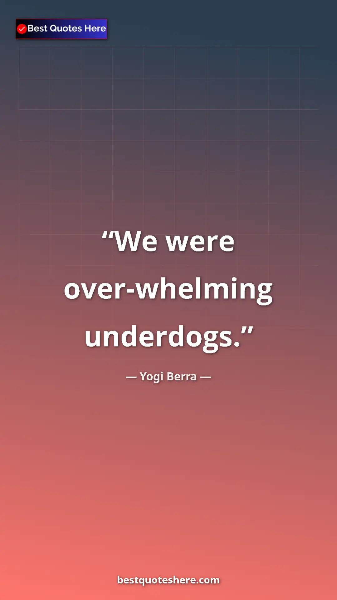 Pinterest quote poster by Yogi Berra: "We were over-whelming underdogs."