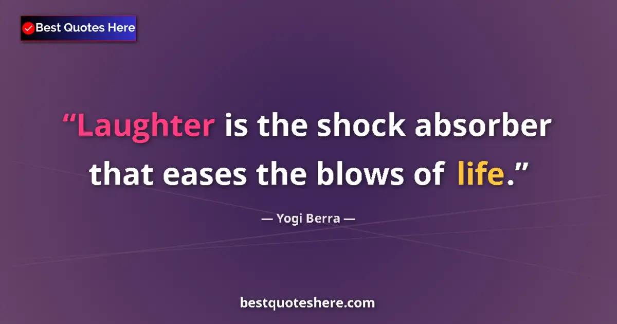 Quote by Yogi Berra: Laughter is the shock absorber that eases the blows of life....