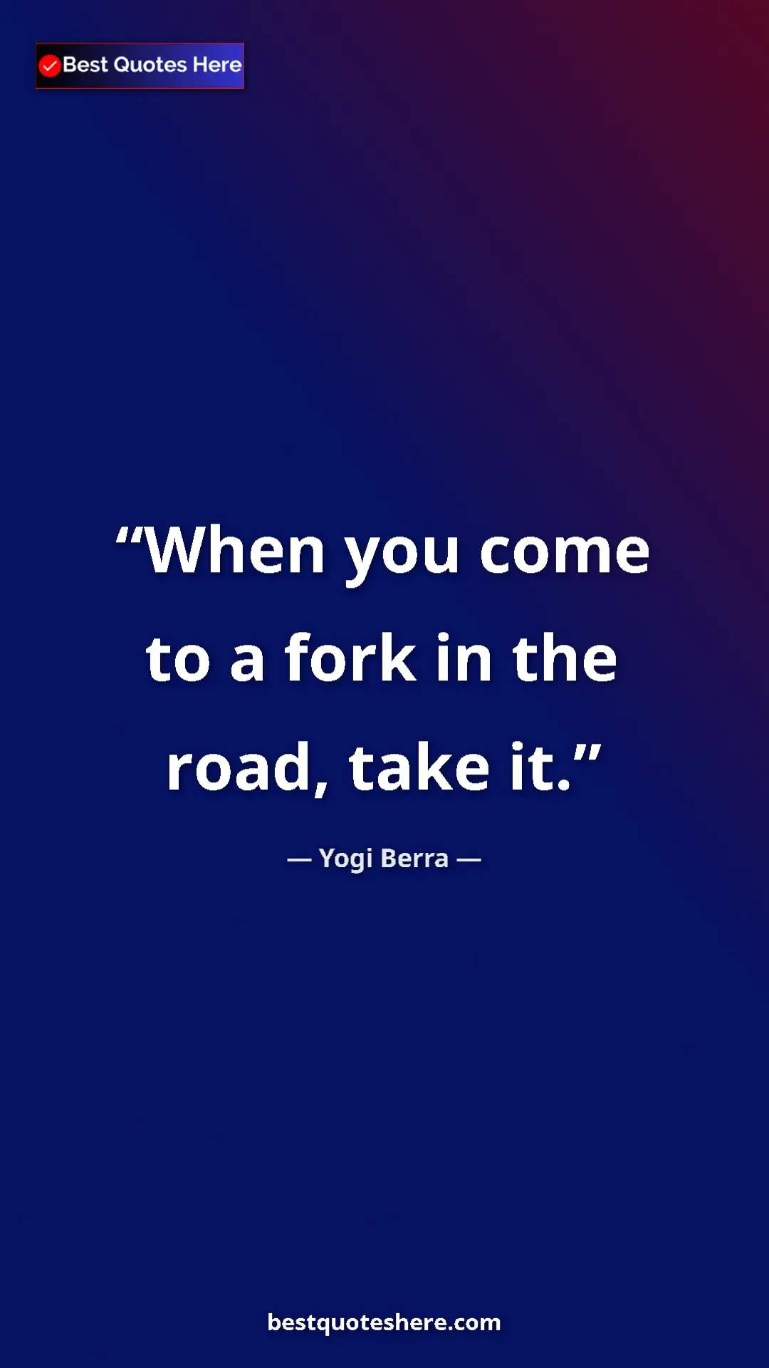 Yogi Berra Quote Card: "When you come to a fork in the road, take it." Pinterest quote poster by Yogi Berra: "When you come to a fork in the road, take it."