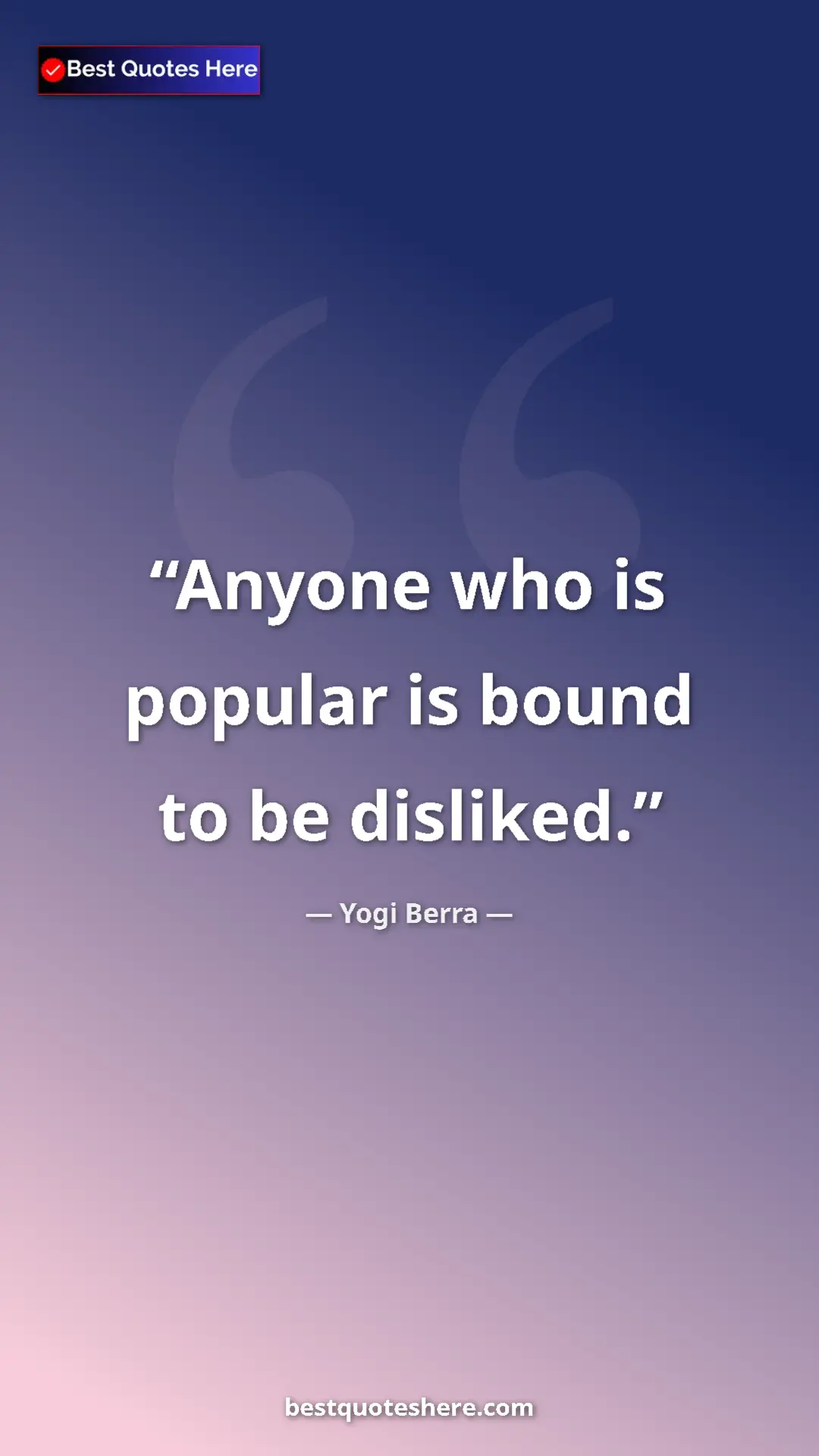Pinterest quote poster by Yogi Berra: "Anyone who is popular is bound to be disliked."