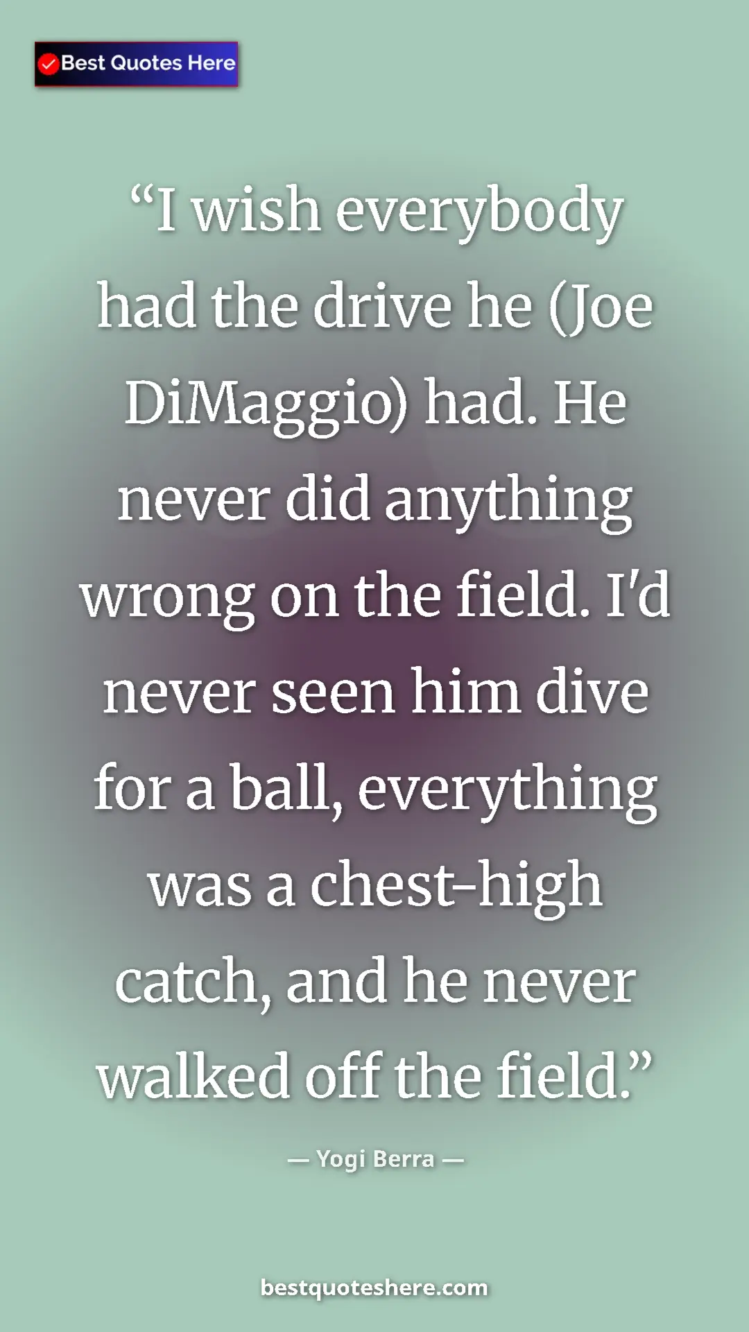 Pinterest quote poster by Yogi Berra: "I wish everybody had the drive he (Joe DiMaggio) had. He..."