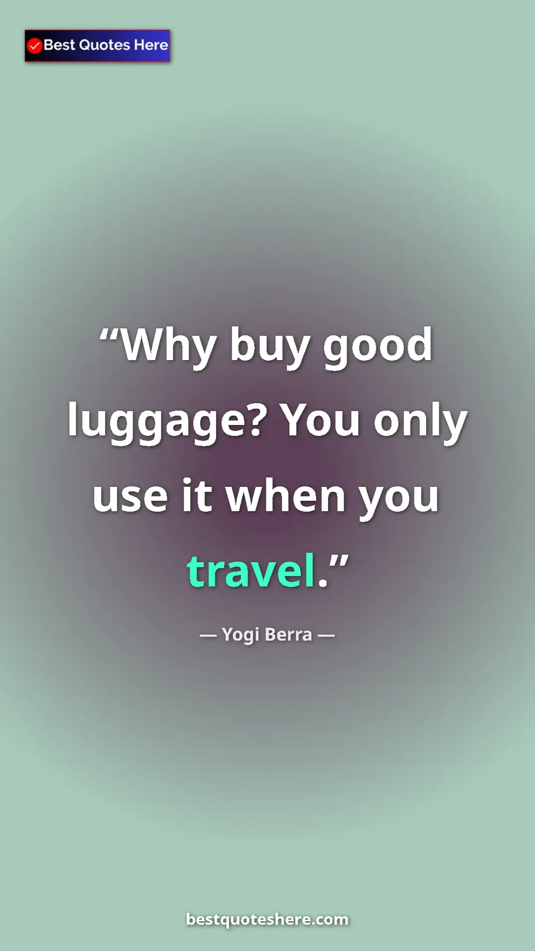 Pinterest quote poster by Yogi Berra: "Why buy good luggage? You only use it when you travel."