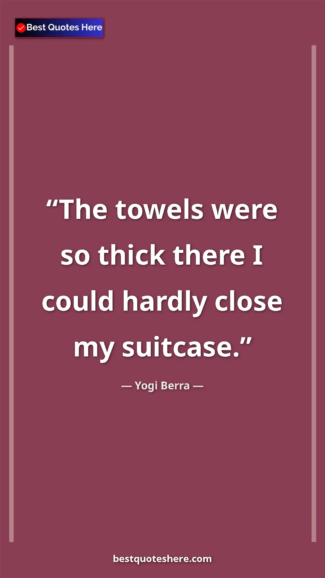 Pinterest quote poster by Yogi Berra: "The towels were so thick there I could hardly close my..."
