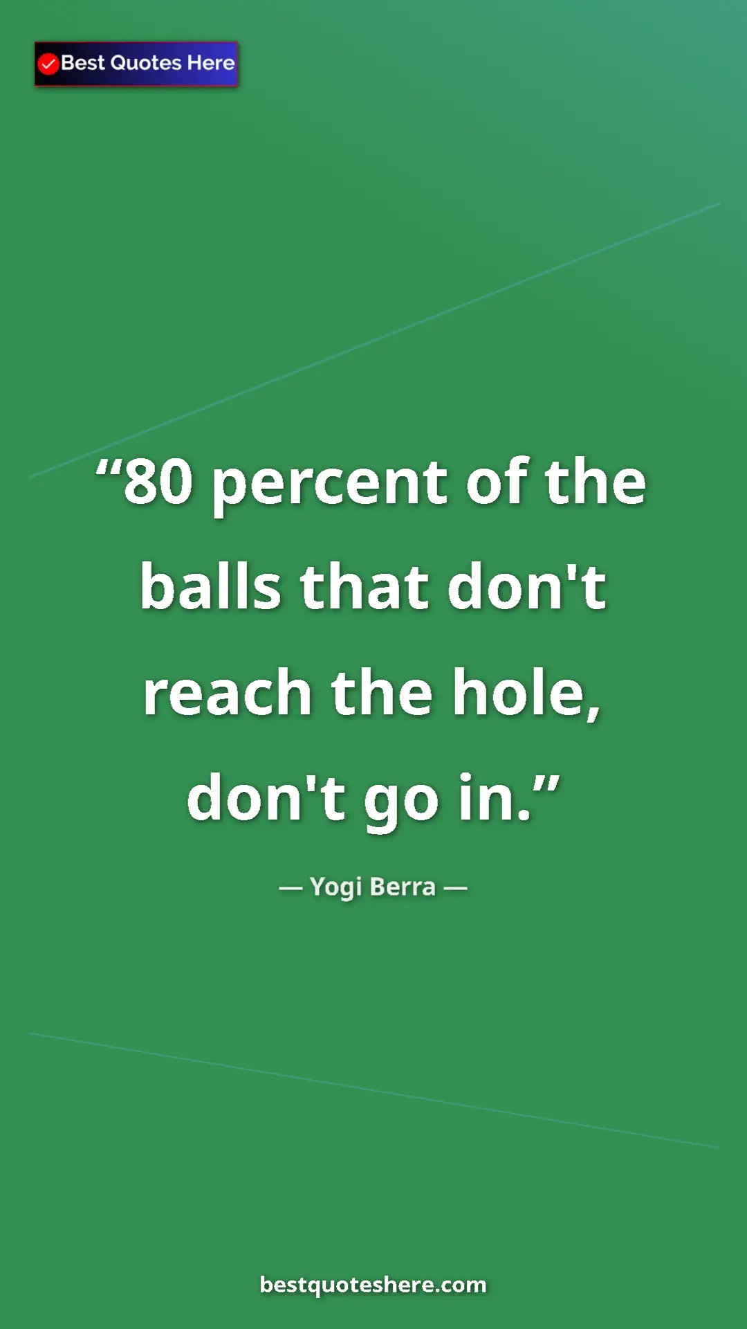 Pinterest quote poster by Yogi Berra: "80 percent of the balls that don't reach the hole, don't go..."