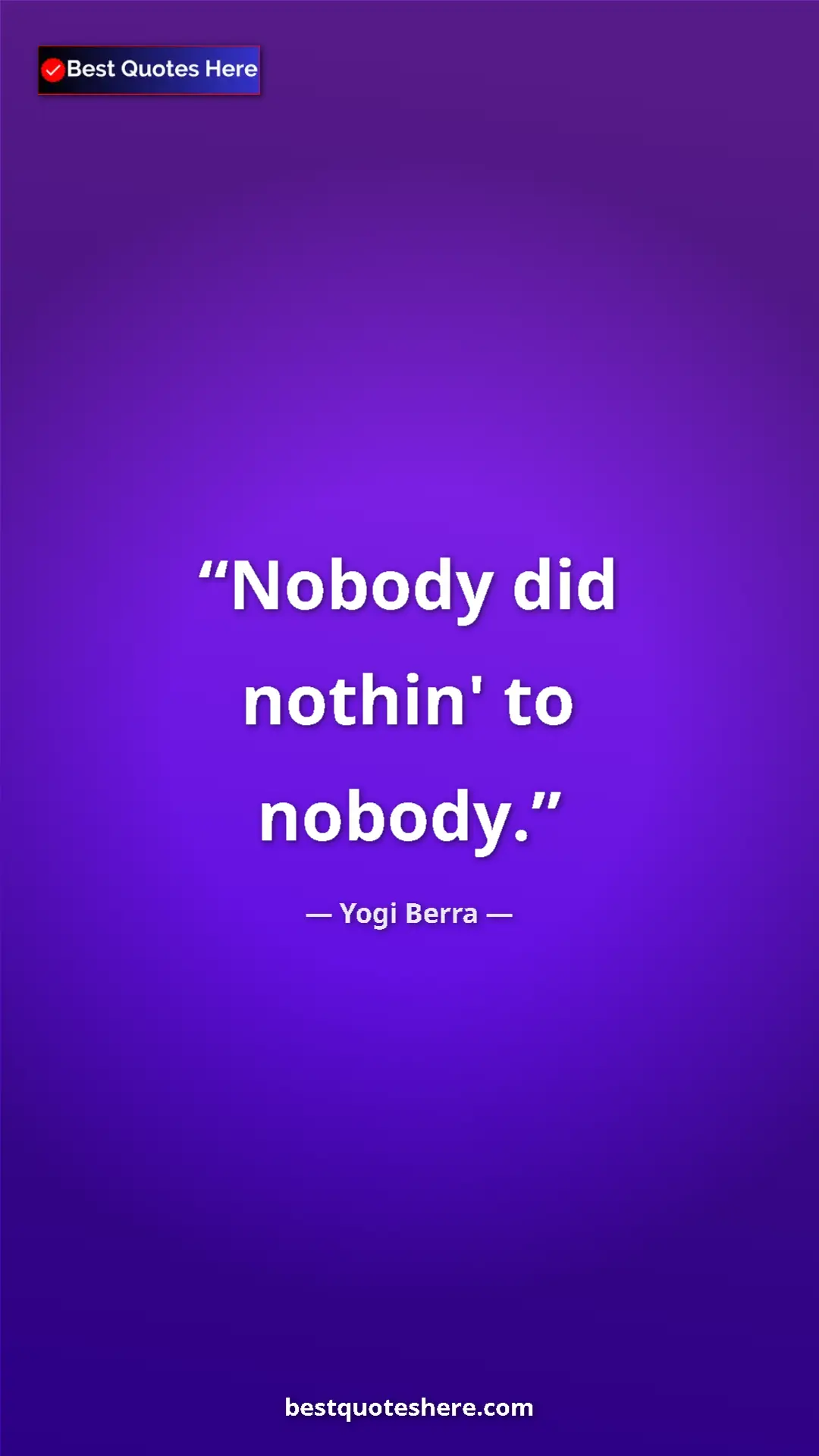 Pinterest quote poster by Yogi Berra: "Nobody did nothin' to nobody."