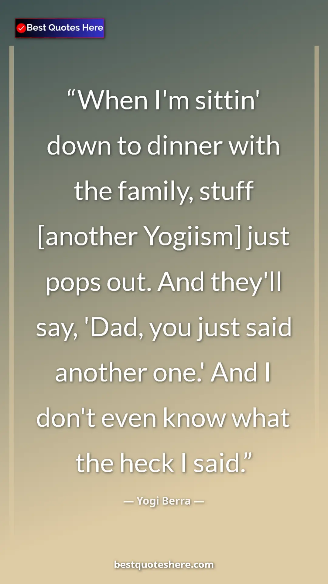 Pinterest quote poster by Yogi Berra: "When I'm sittin' down to dinner with the family, stuff..."