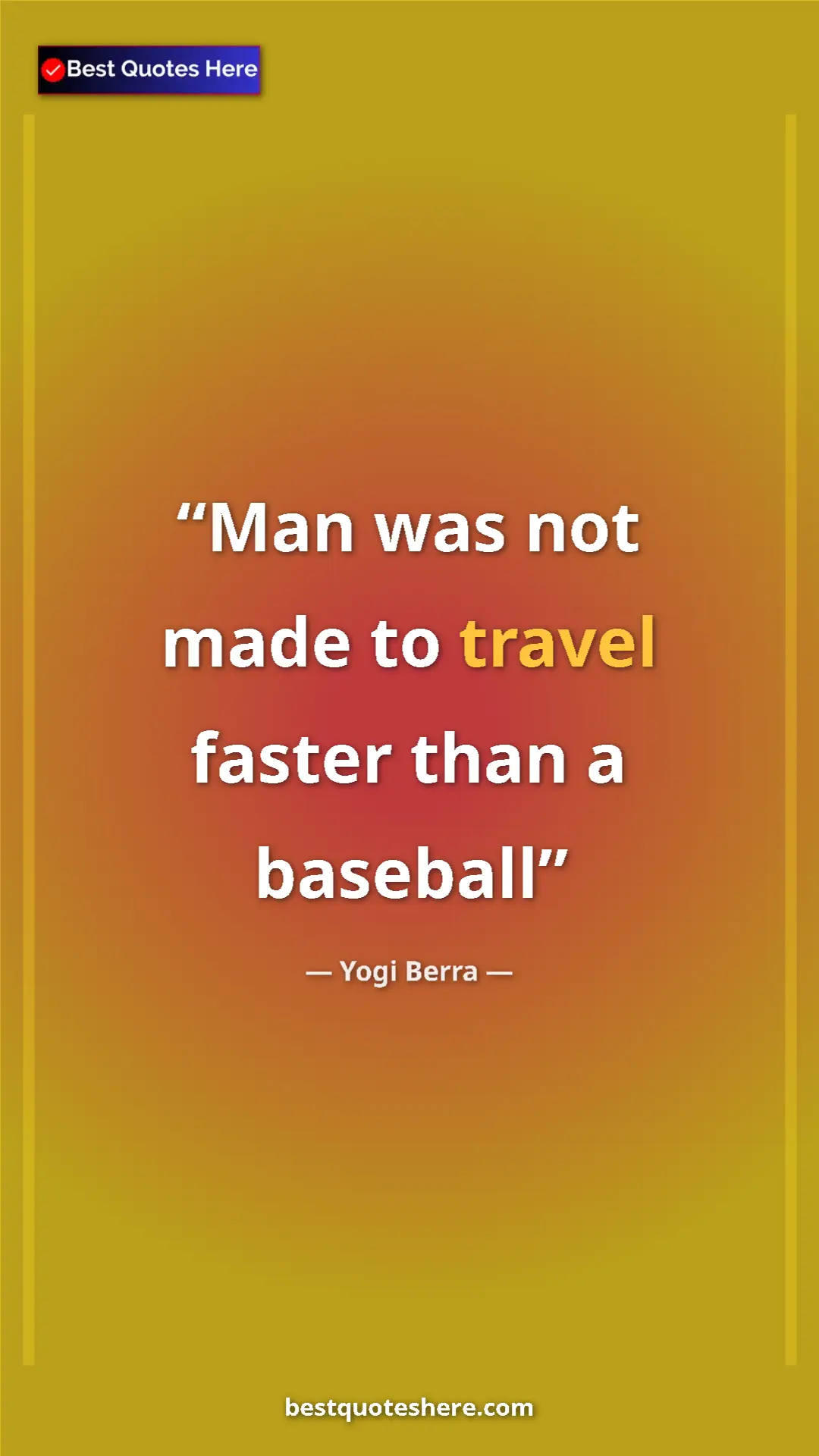 Pinterest quote poster by Yogi Berra: "Man was not made to travel faster than a baseball"