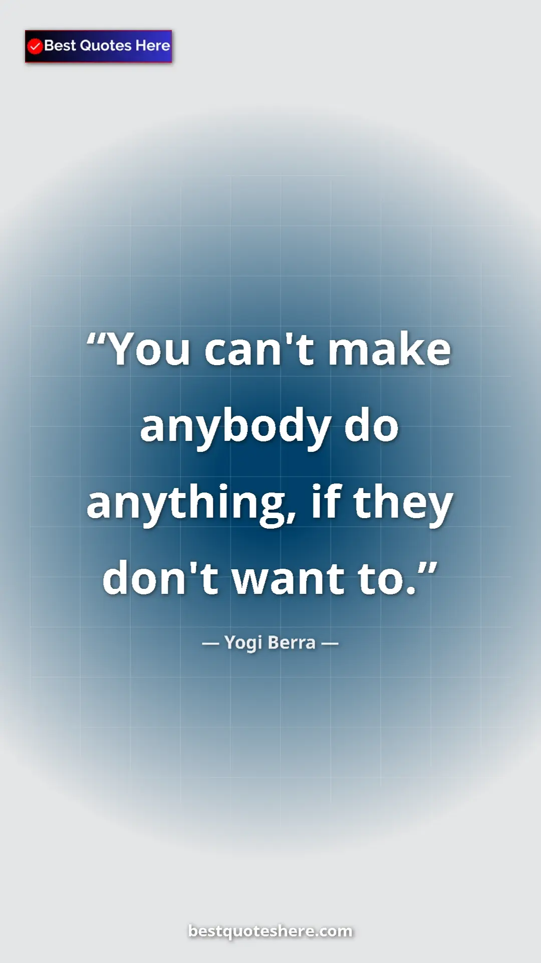 Pinterest quote poster by Yogi Berra: "You can't make anybody do anything, if they don't want to."