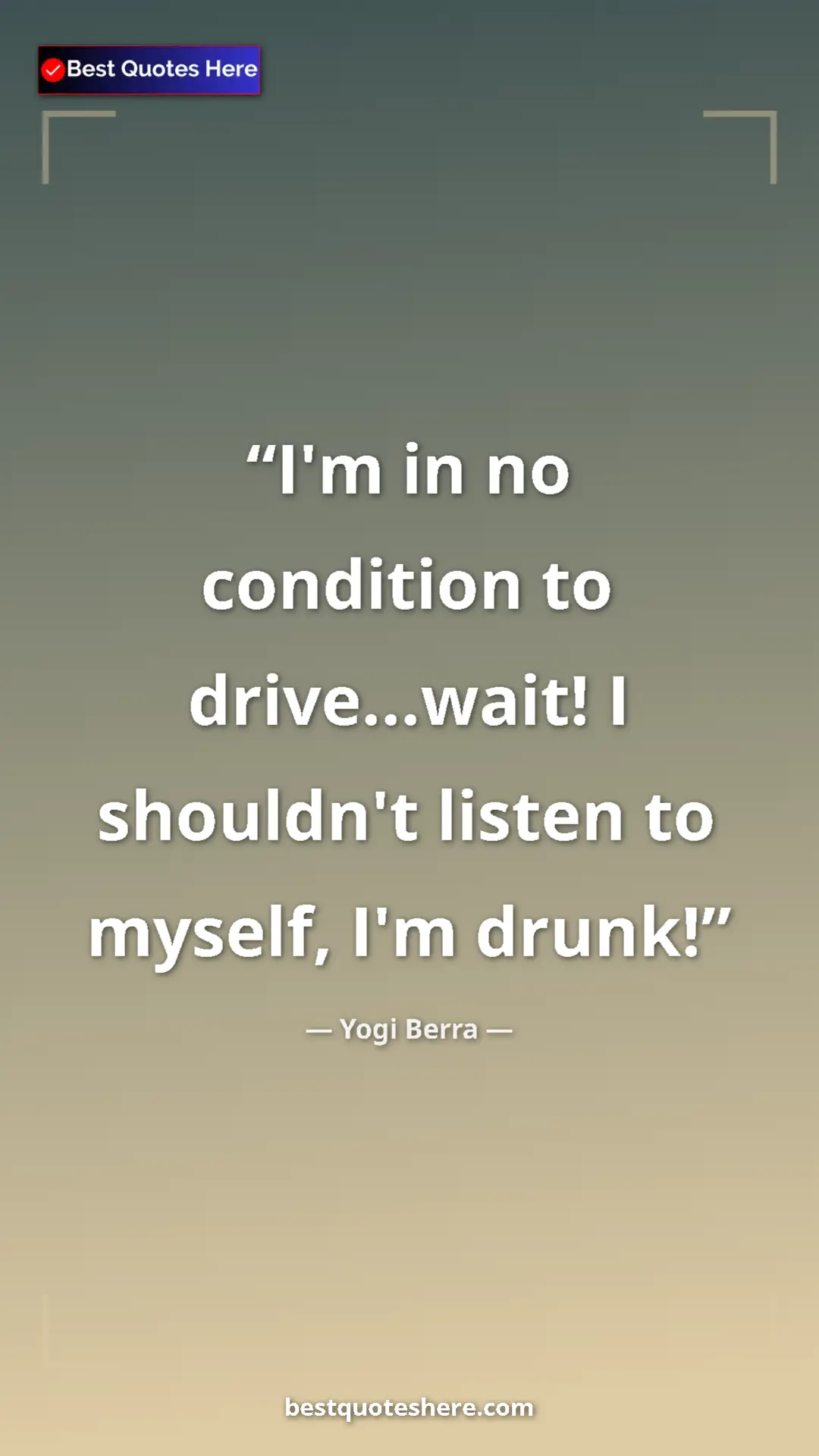 Pinterest quote poster by Yogi Berra: "I'm in no condition to drive...wait! I shouldn't listen to..."