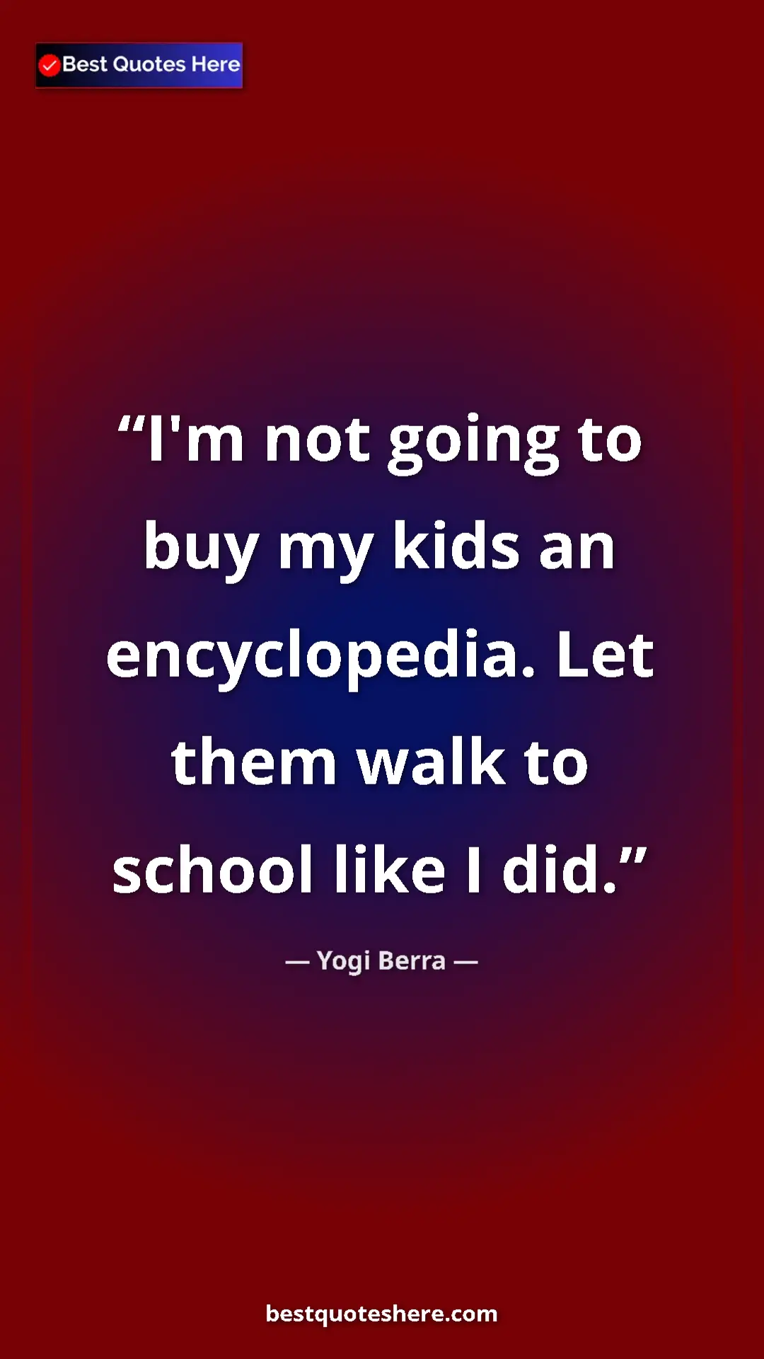 Yogi Berra Quote Card: "I'm not going to buy my kids an encyclopedia. Let them walk..." Pinterest quote poster by Yogi Berra: "I'm not going to buy my kids an encyclopedia. Let them walk..."