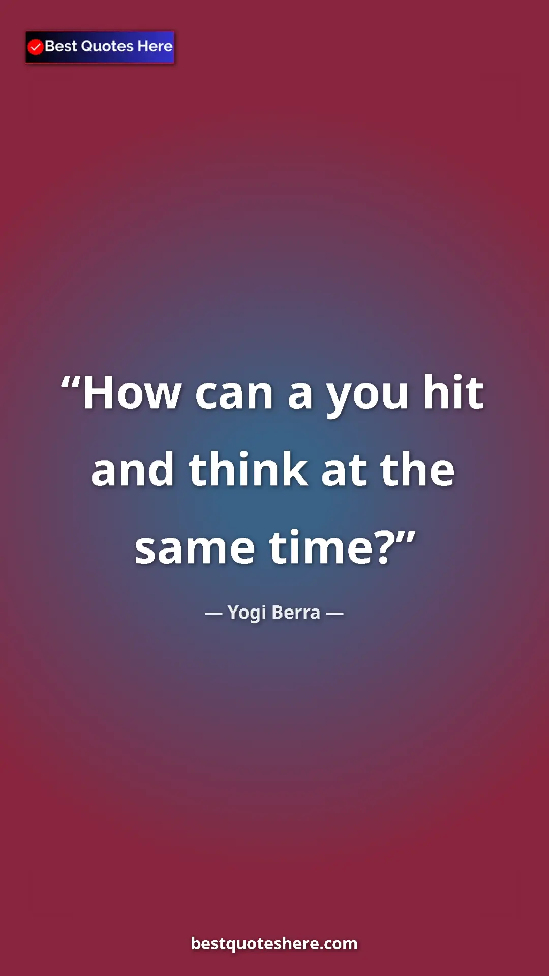 Pinterest quote poster by Yogi Berra: "How can a you hit and think at the same time?"