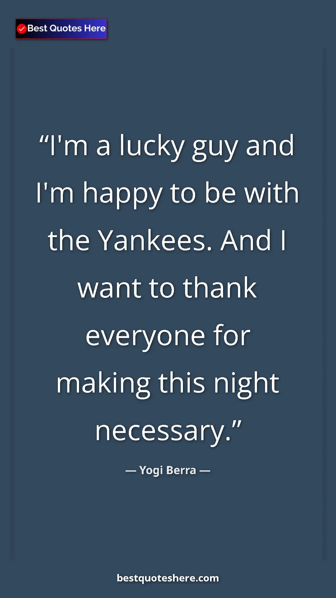 Yogi Berra Quote Card: "I'm a lucky guy and I'm happy to be with the Yankees. And I " Pinterest quote poster by Yogi Berra: "I'm a lucky guy and I'm happy to be with the Yankees. And I "