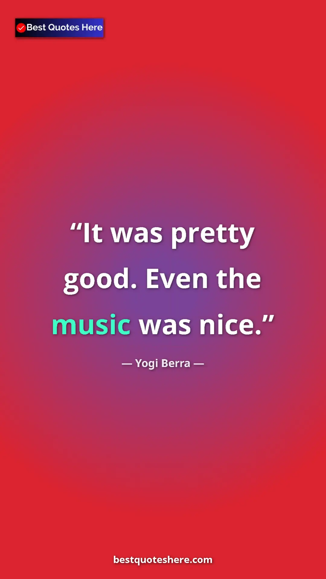 Pinterest quote poster by Yogi Berra: "It was pretty good. Even the music was nice."