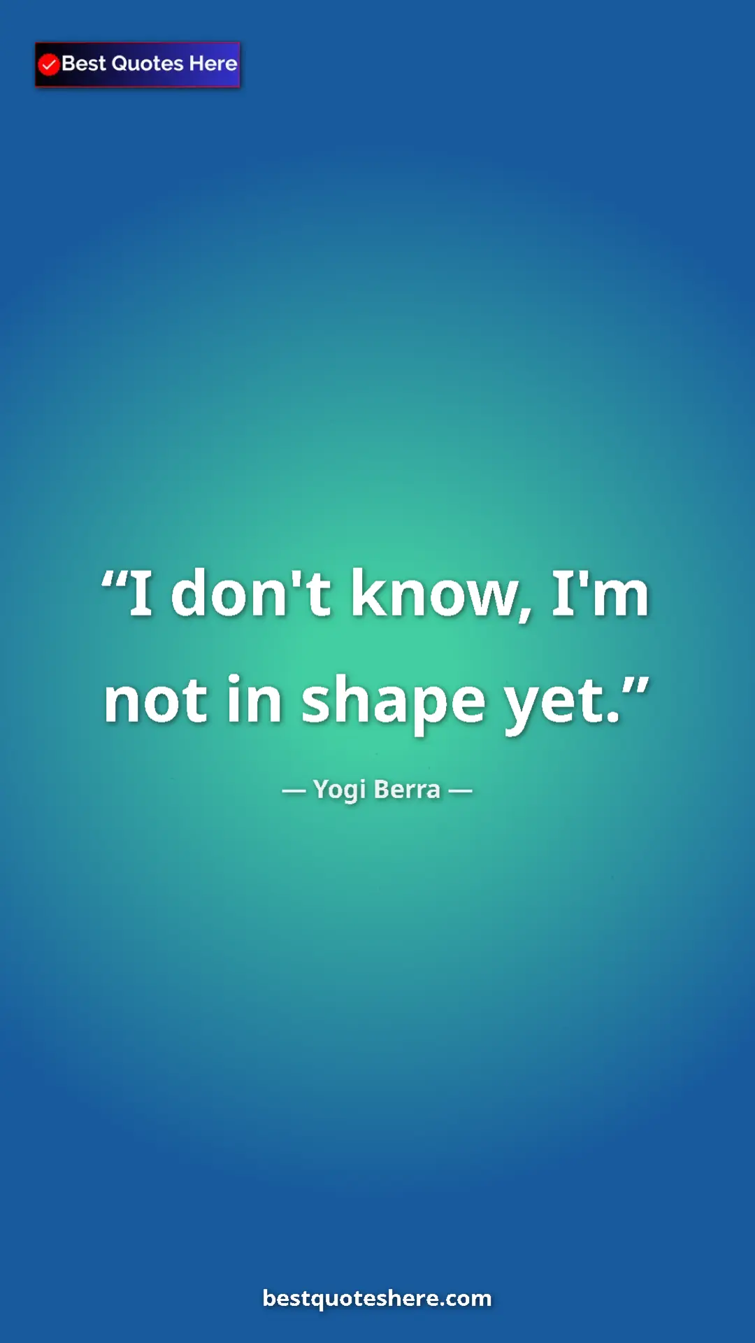 Yogi Berra Quote Card: "I don't know, I'm not in shape yet." Pinterest quote poster by Yogi Berra: "I don't know, I'm not in shape yet."