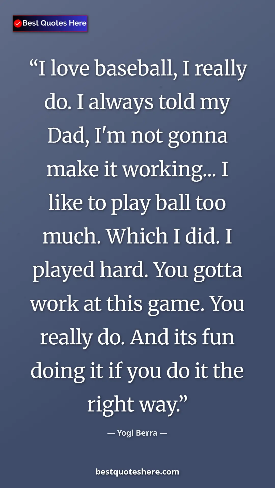 Pinterest quote poster by Yogi Berra: "I love baseball, I really do. I always told my Dad, I'm not..."