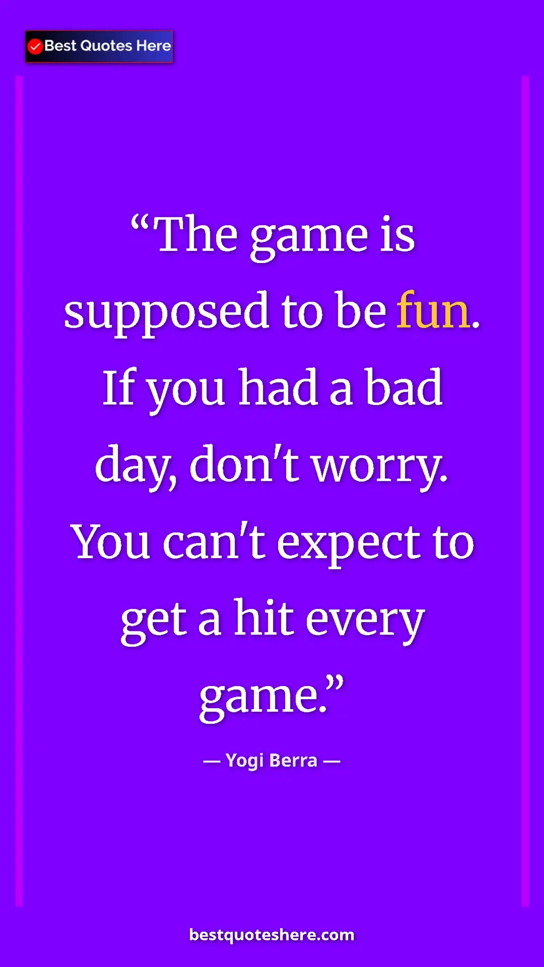 Pinterest quote poster by Yogi Berra: "The game is supposed to be fun. If you had a bad day, don't..."