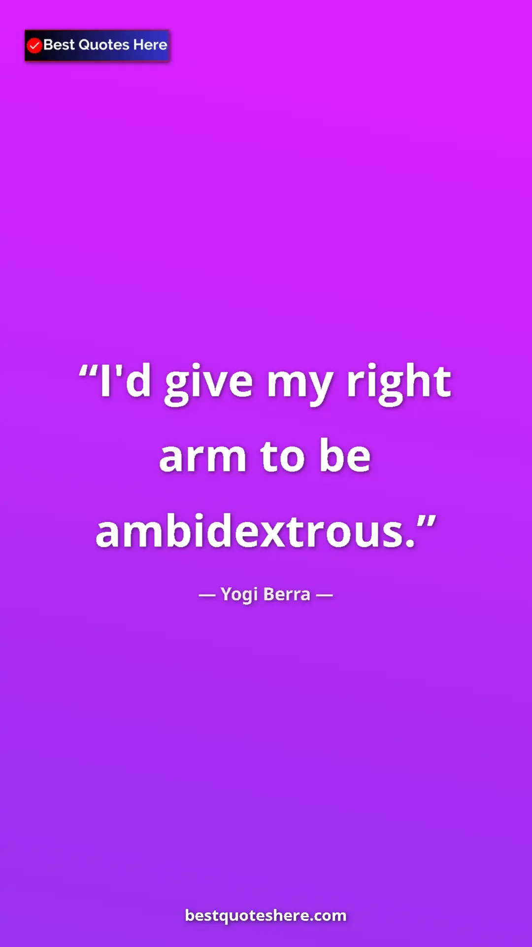 Pinterest quote poster by Yogi Berra: "I'd give my right arm to be ambidextrous."
