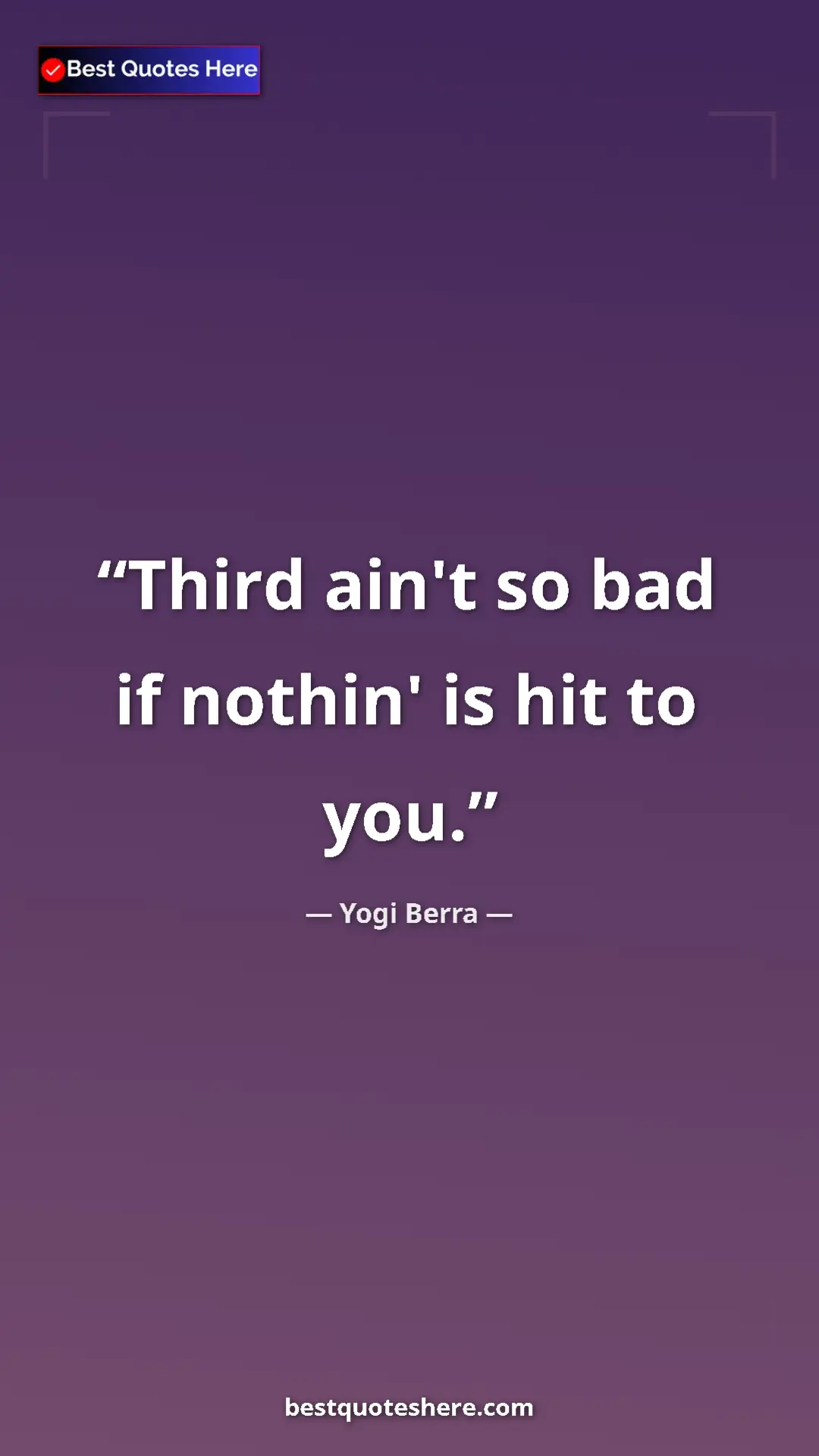 Pinterest quote poster by Yogi Berra: "Third ain't so bad if nothin' is hit to you."