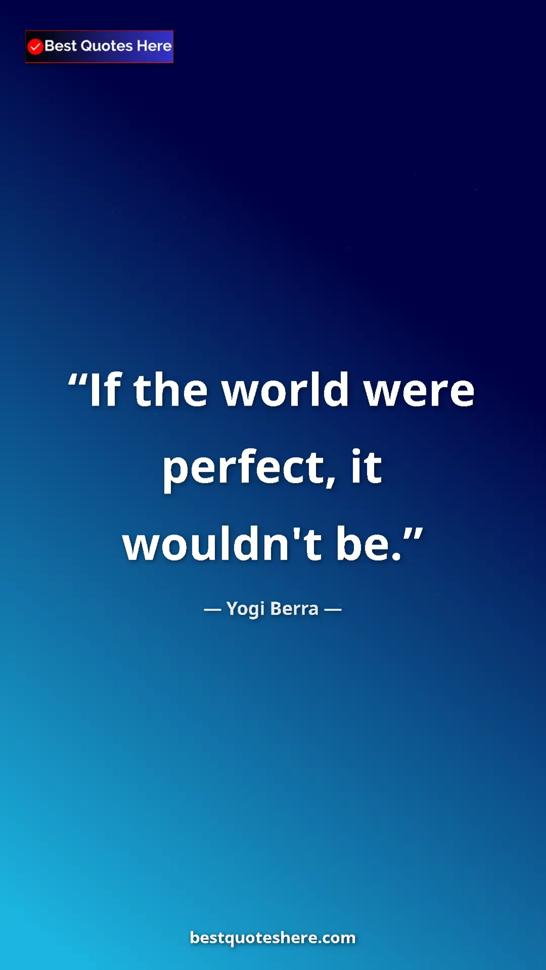 Pinterest quote poster by Yogi Berra: "If the world were perfect, it wouldn't be."