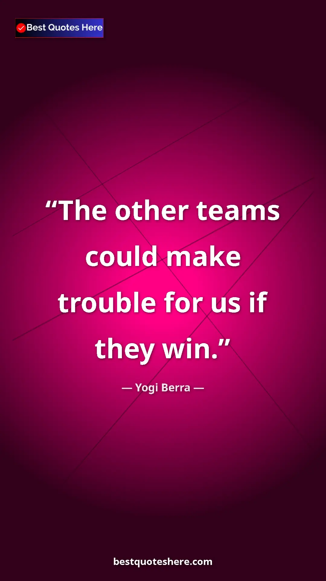 Yogi Berra Quote Card: "The other teams could make trouble for us if they win." Pinterest quote poster by Yogi Berra: "The other teams could make trouble for us if they win."