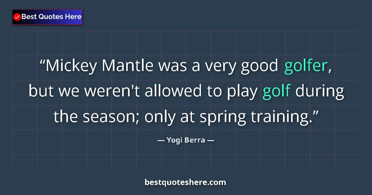 Quote by Yogi Berra: Mickey Mantle was a very good golfer, but we weren't allowed to play golf during the season; only at...
