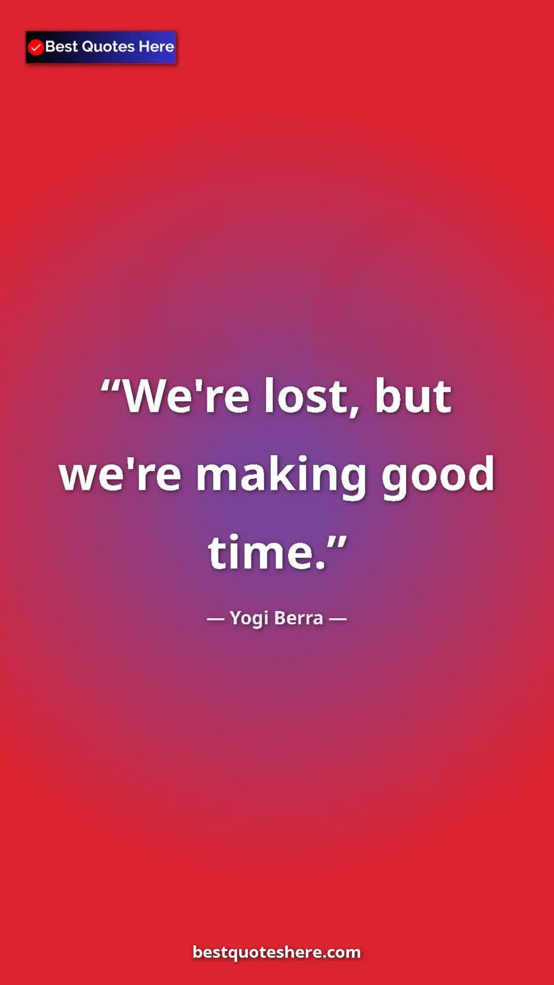 Pinterest quote poster by Yogi Berra: "We're lost, but we're making good time."