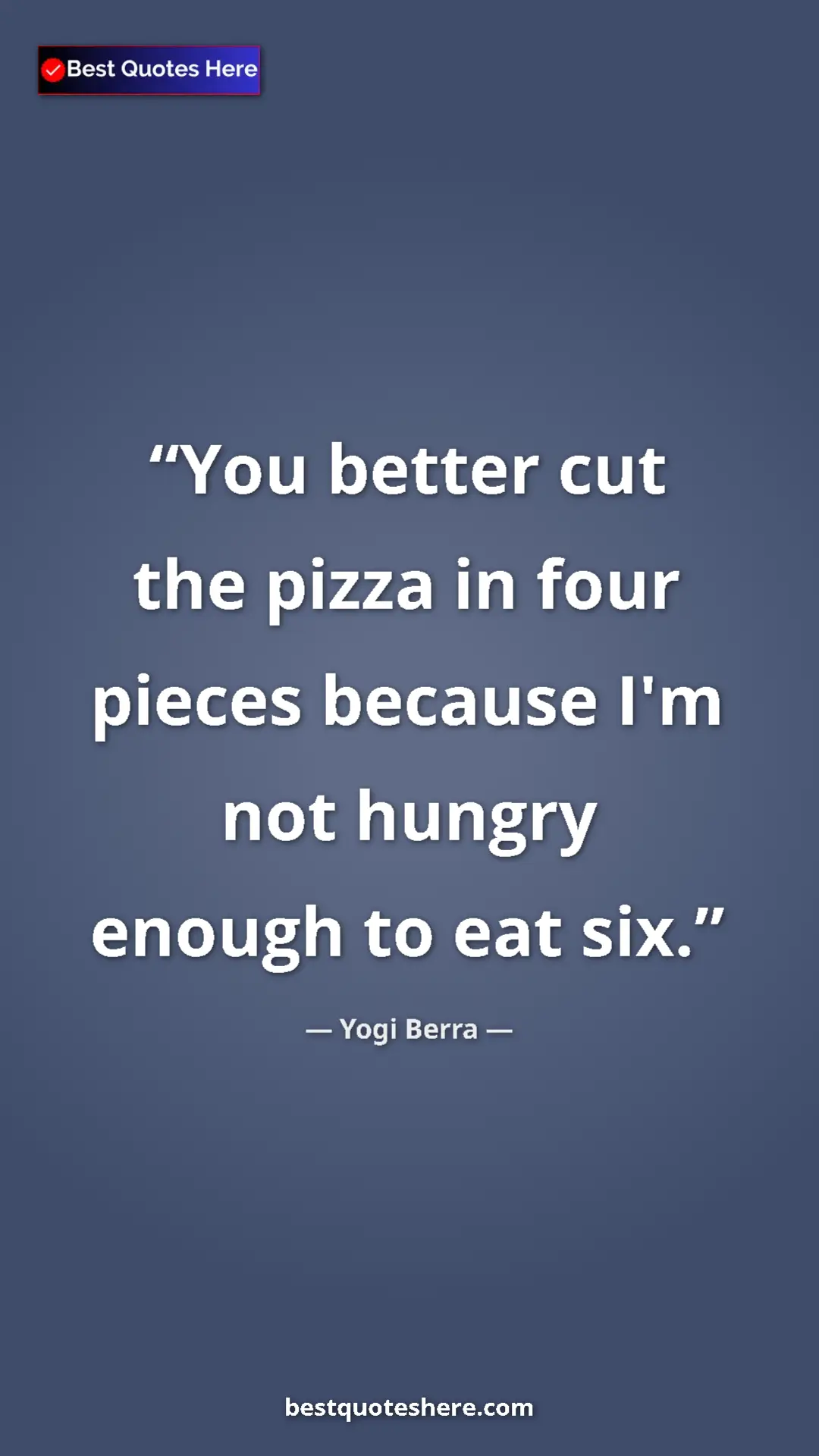 Pinterest quote poster by Yogi Berra: "You better cut the pizza in four pieces because I'm not..."
