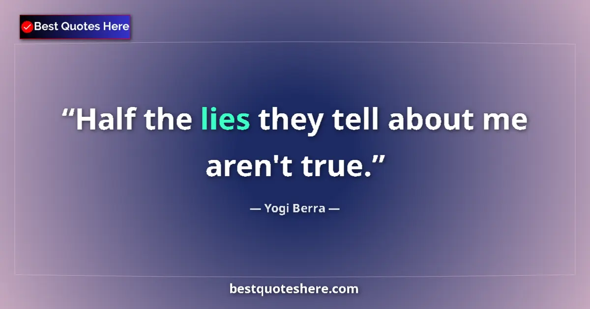 Quote by Yogi Berra: Half the lies they tell about me aren't true....