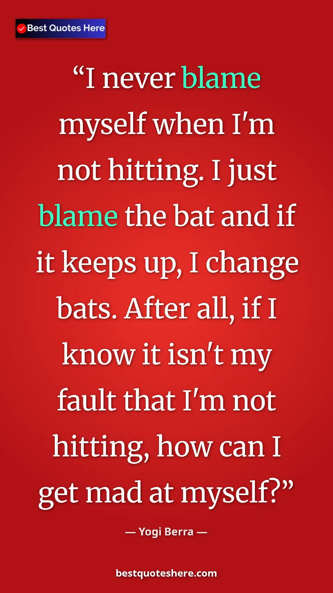 Pinterest quote poster by Yogi Berra: "I never blame myself when I'm not hitting. I just blame the..."