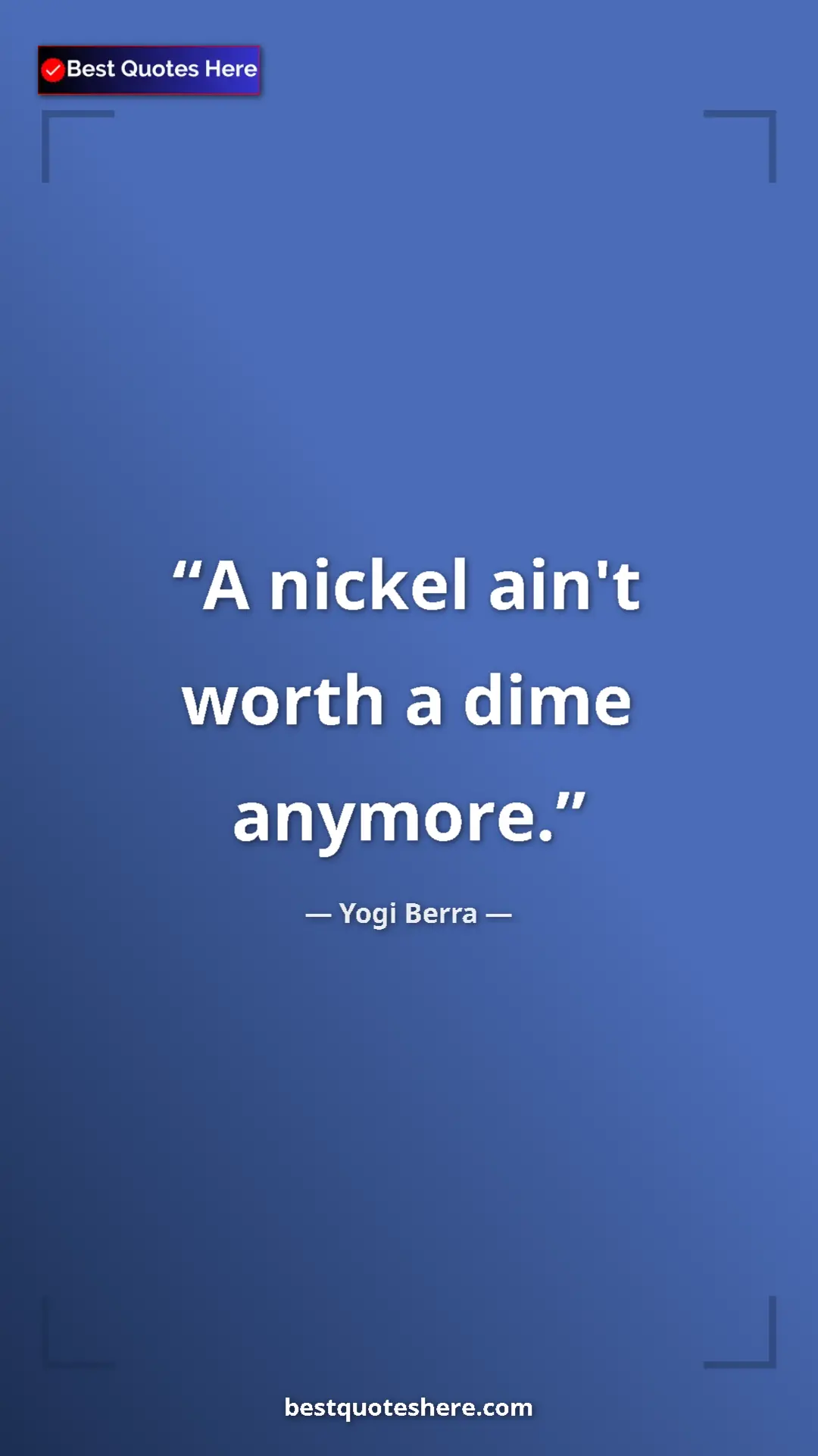Pinterest quote poster by Yogi Berra: "A nickel ain't worth a dime anymore."