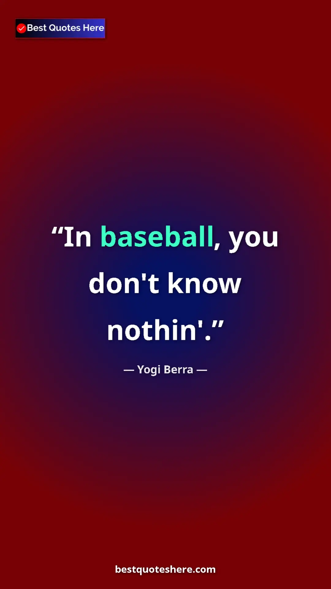 Pinterest quote poster by Yogi Berra: "In baseball, you don't know nothin'."