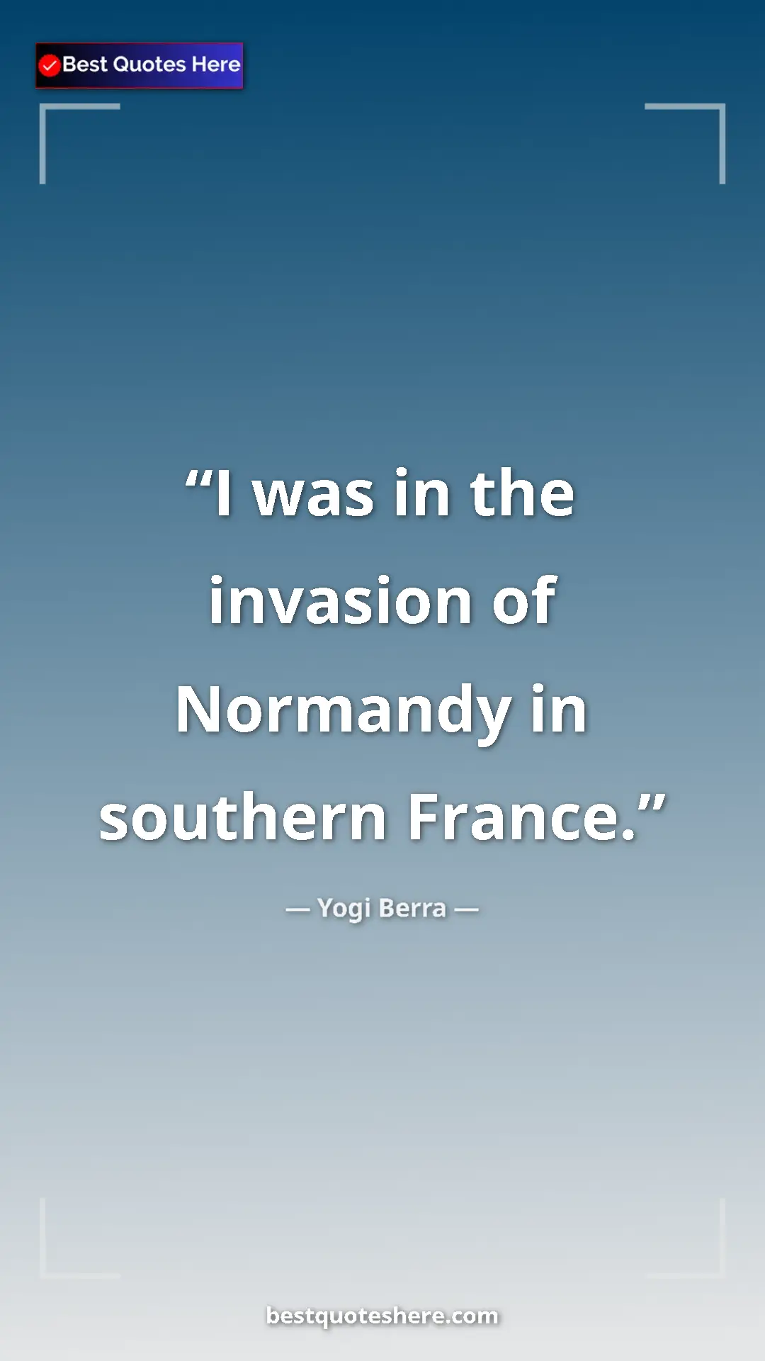 Pinterest quote poster by Yogi Berra: "I was in the invasion of Normandy in southern France."