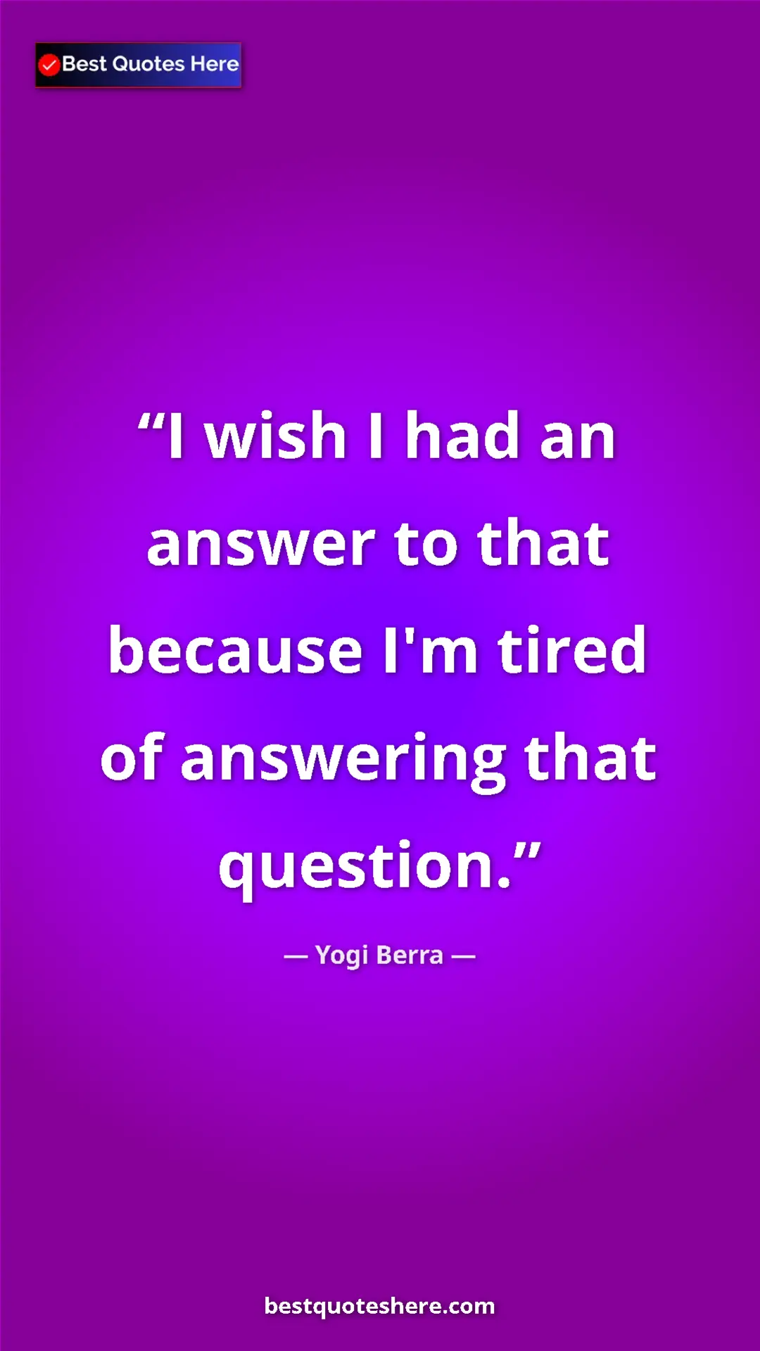 Pinterest quote poster by Yogi Berra: "I wish I had an answer to that because I'm tired of..."