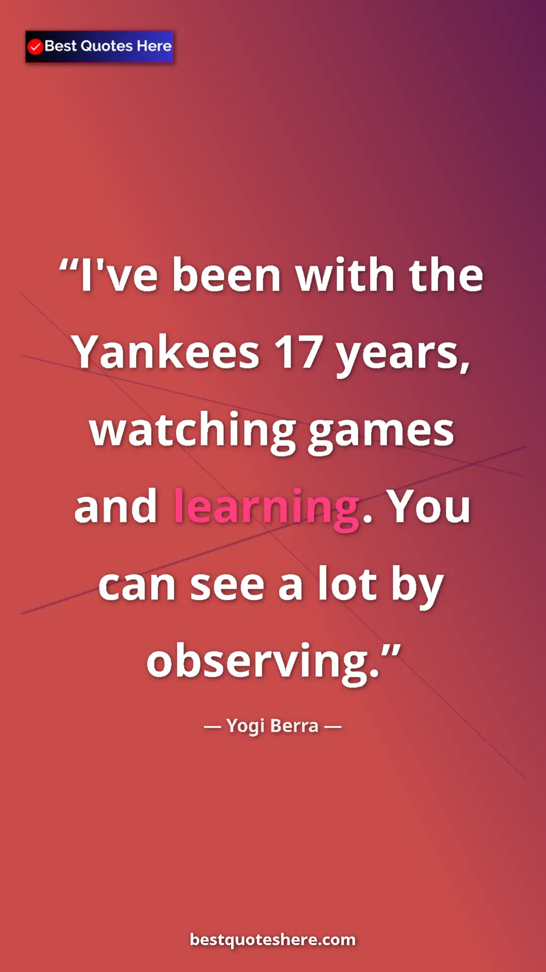 Pinterest quote poster by Yogi Berra: "I've been with the Yankees 17 years, watching games and..."